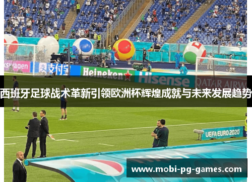 西班牙足球战术革新引领欧洲杯辉煌成就与未来发展趋势