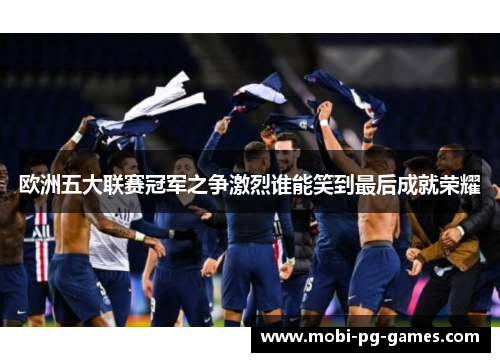 欧洲五大联赛冠军之争激烈谁能笑到最后成就荣耀
