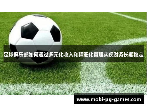足球俱乐部如何通过多元化收入和精细化管理实现财务长期稳定