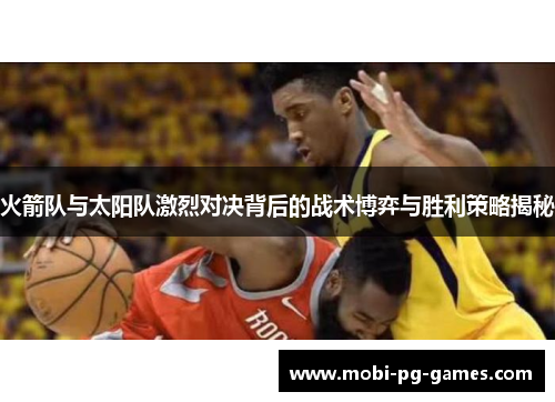 火箭队与太阳队激烈对决背后的战术博弈与胜利策略揭秘
