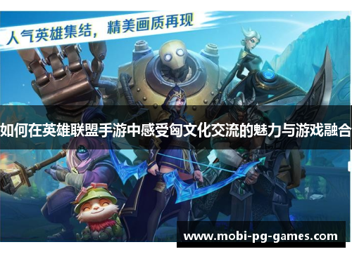 如何在英雄联盟手游中感受匈文化交流的魅力与游戏融合