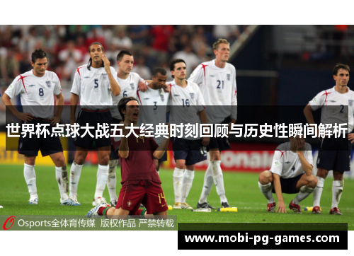 世界杯点球大战五大经典时刻回顾与历史性瞬间解析