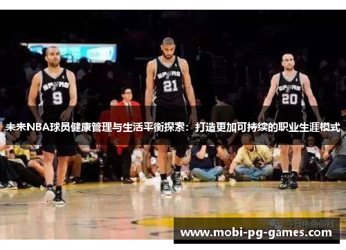 未来NBA球员健康管理与生活平衡探索:打造更加可持续的职业生涯模式 未来NBA球员健康管理与生活平衡探索:打造更加可持续的职业生涯模式