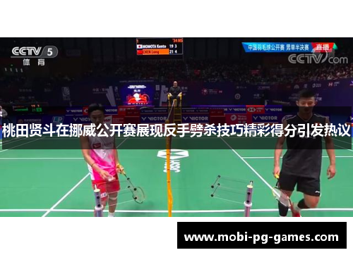 桃田贤斗在挪威公开赛展现反手劈杀技巧精彩得分引发热议 桃田贤斗在挪威公开赛展现反手劈杀技巧精彩得分引发热议