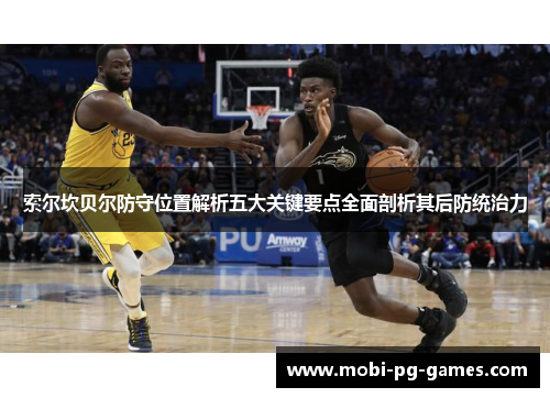 索尔坎贝尔防守位置解析五大关键要点全面剖析其后防统治力