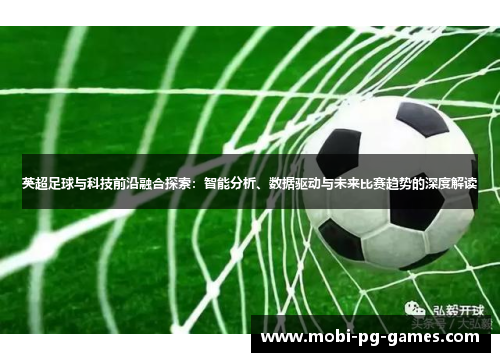 英超足球与科技前沿融合探索：智能分析、数据驱动与未来比赛趋势的深度解读