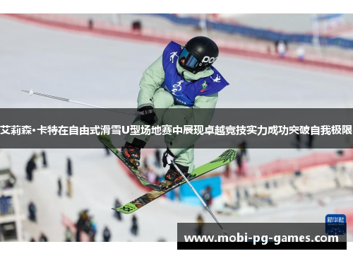 艾莉森·卡特在自由式滑雪U型场地赛中展现卓越竞技实力成功突破自我极限 艾莉森·卡特在自由式滑雪U型场地赛中展现卓越竞技实力成功突破自我极限