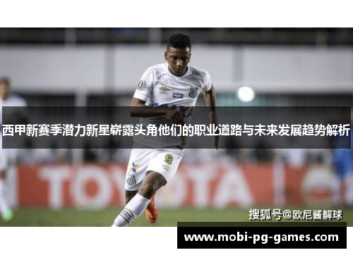 西甲新赛季潜力新星崭露头角他们的职业道路与未来发展趋势解析