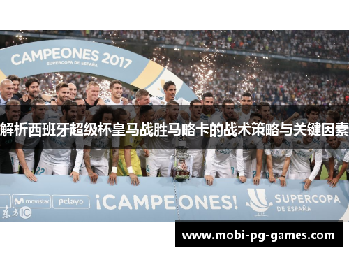 解析西班牙超级杯皇马战胜马略卡的战术策略与关键因素 解析西班牙超级杯皇马战胜马略卡的战术策略与关键因素